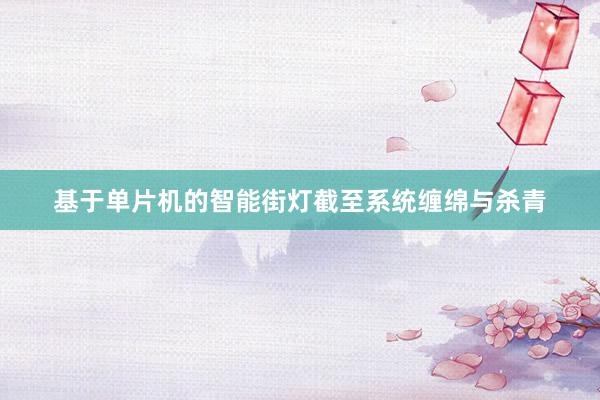 基于单片机的智能街灯截至系统缠绵与杀青