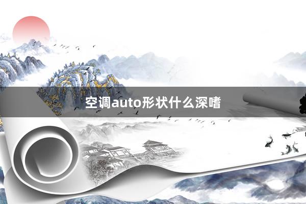 空调auto形状什么深嗜